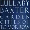 Lullaby Baxter - Garden Cities Of To-morrow
