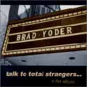 Brad Yoder - talk to Total Strangers