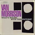 Van Morrison - What's Wrong With This Picture?